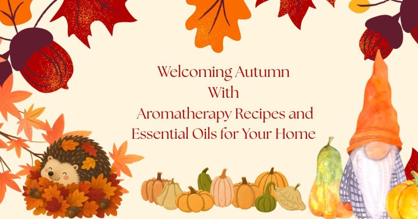 Welcoming Autumn Aromatherapy Recipes and Essential Oils